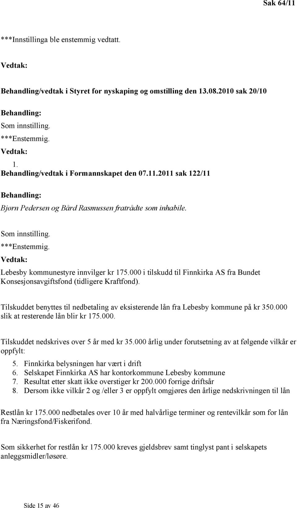 Vedtak: Lebesby kommunestyre innvilger kr 175.000 i tilskudd til Finnkirka AS fra Bundet Konsesjonsavgiftsfond (tidligere Kraftfond).