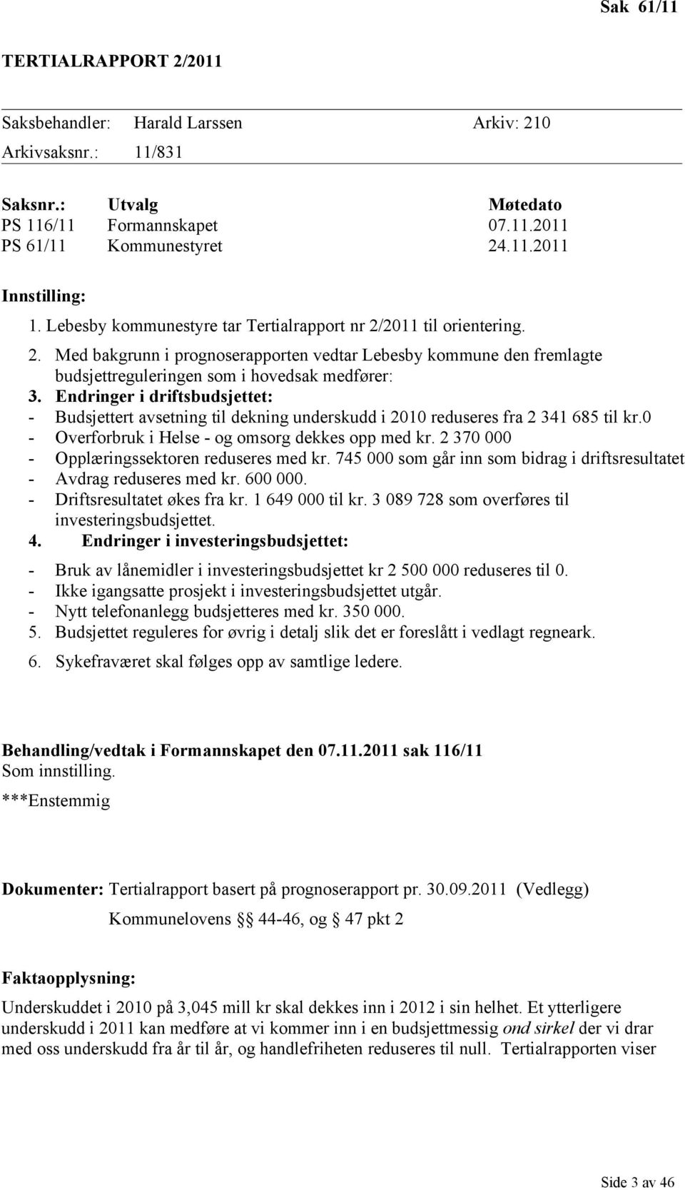 Endringer i driftsbudsjettet: - Budsjettert avsetning til dekning underskudd i 2010 reduseres fra 2 341 685 til kr.0 - Overforbruk i Helse - og omsorg dekkes opp med kr.