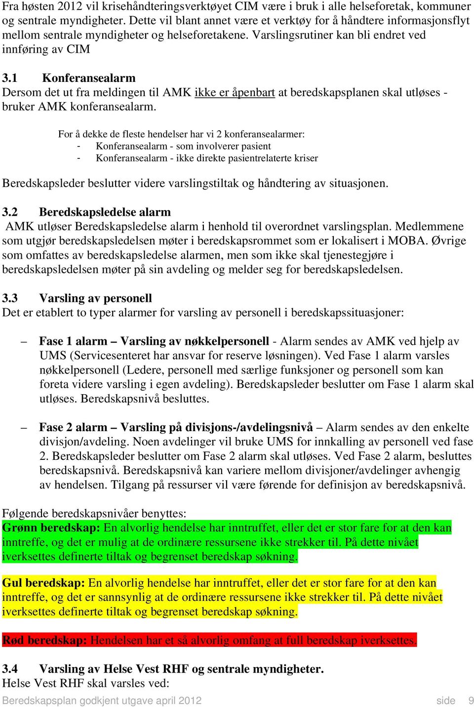 1 Konferansealarm Dersom det ut fra meldingen til AMK ikke er åpenbart at beredskapsplanen skal utløses - bruker AMK konferansealarm.