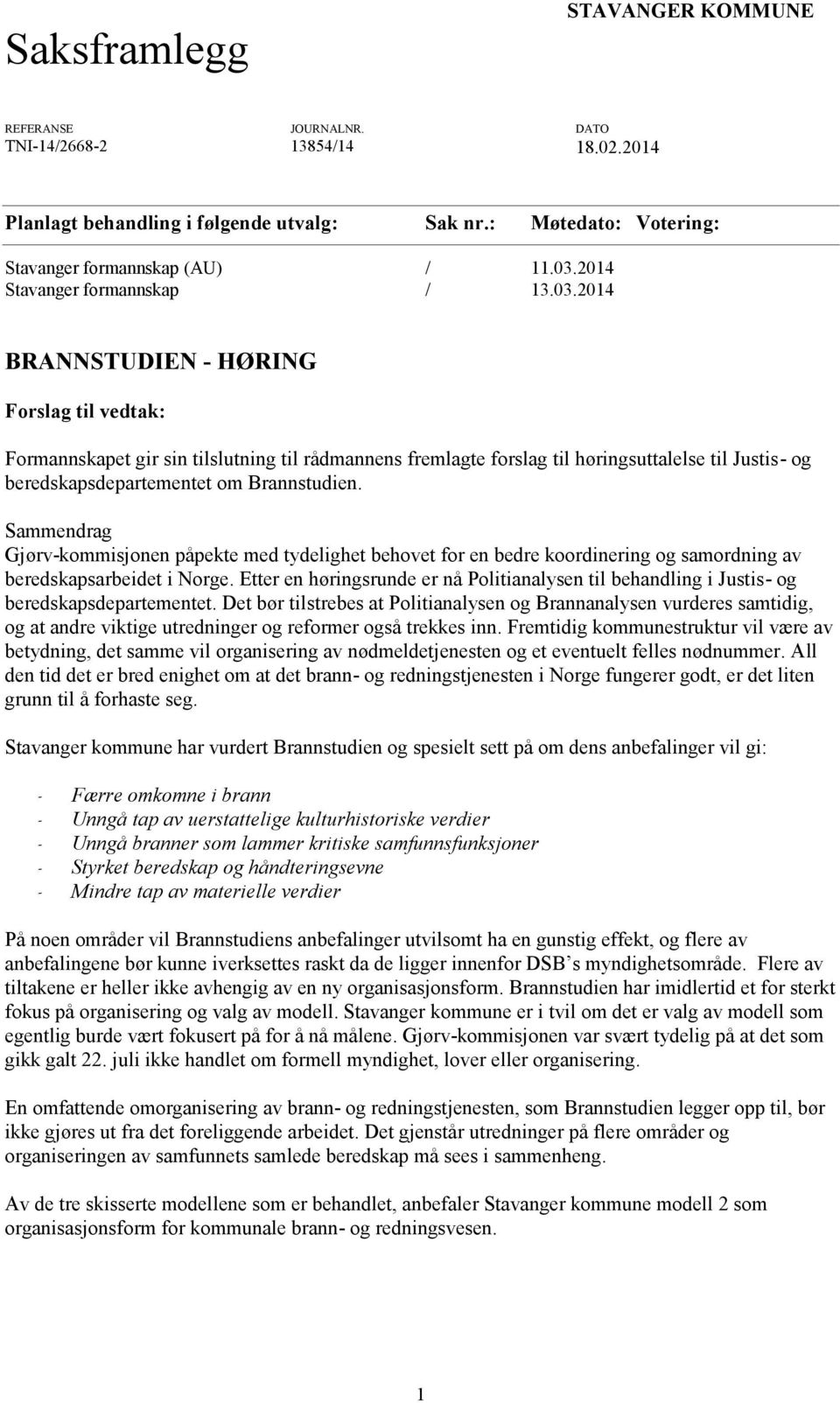 2014 BRANNSTUDIEN - HØRING Forslag til vedtak: Formannskapet gir sin tilslutning til rådmannens fremlagte forslag til høringsuttalelse til Justis- og beredskapsdepartementet om Brannstudien.