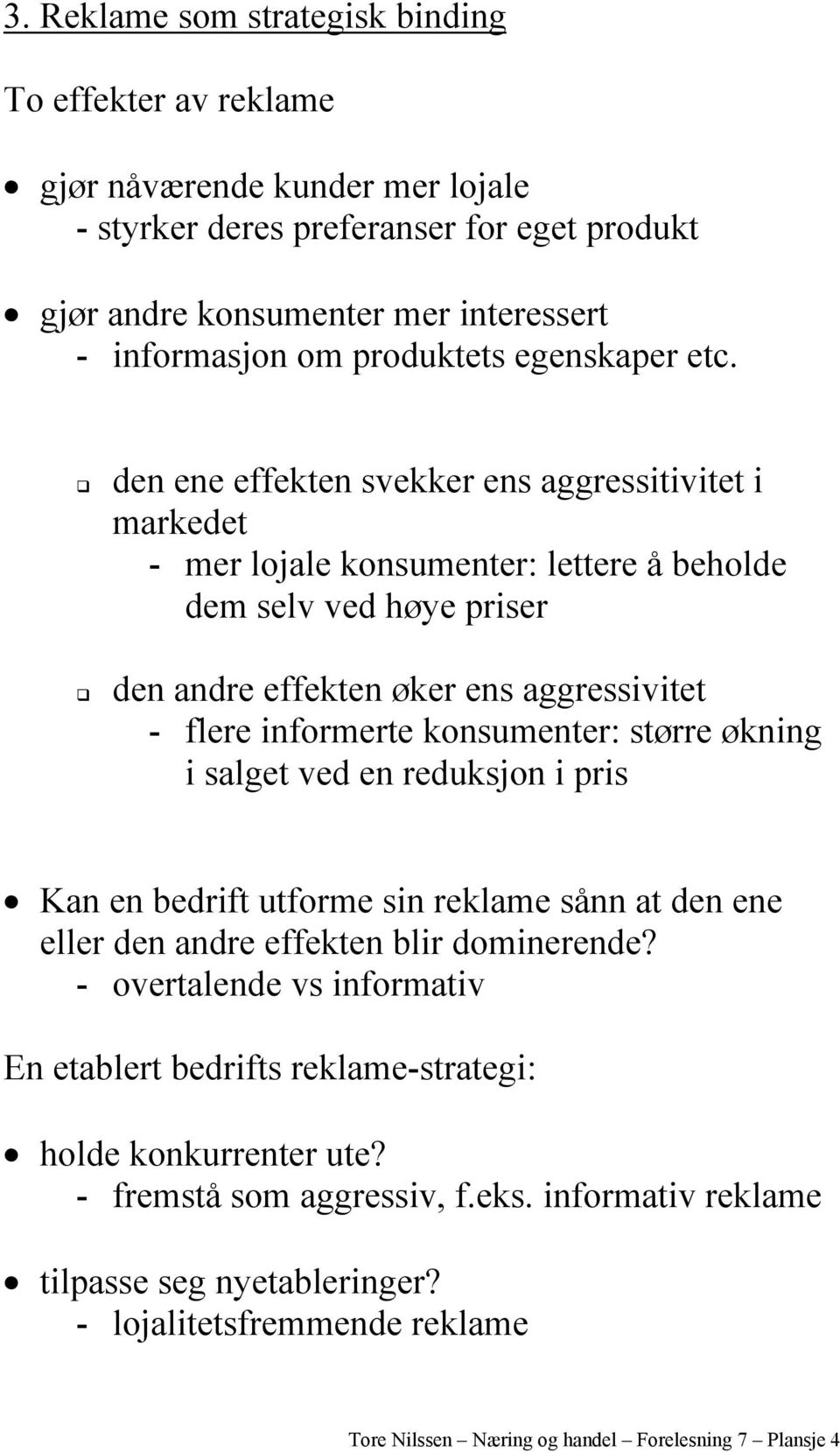 den ene effekten svekker ens aggressitivitet i markedet - mer lojale konsumenter: lettere å beholde dem selv ved høye priser den andre effekten øker ens aggressivitet - flere informerte konsumenter: