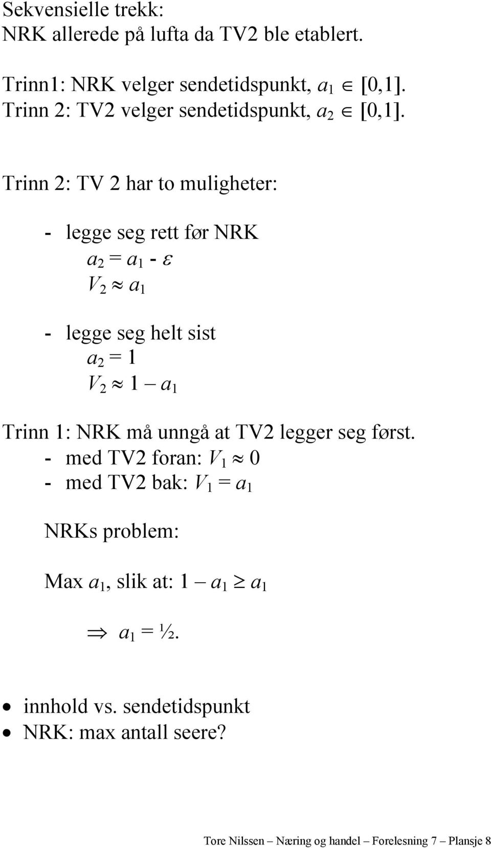 Trinn 2: TV 2 har to muligheter: - legge seg rett før NRK a 2 = a 1 - ε V 2 a 1 - legge seg helt sist a 2 = 1 V 2 1 a 1 Trinn 1: