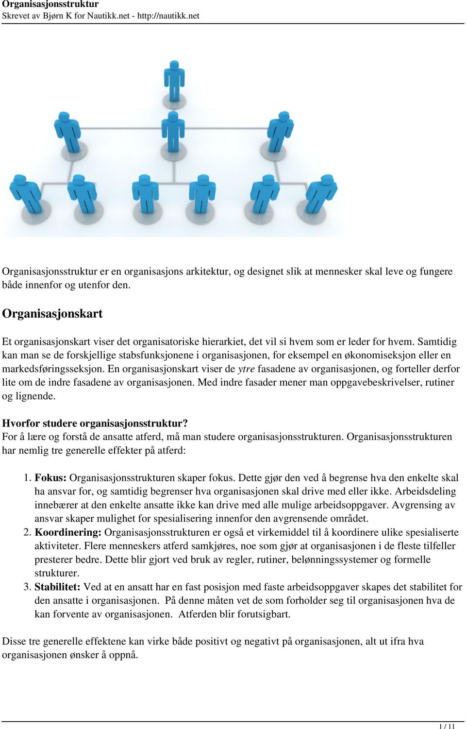 Samtidig kan man se de forskjellige stabsfunksjonene i organisasjonen, for eksempel en økonomiseksjon eller en markedsføringsseksjon.