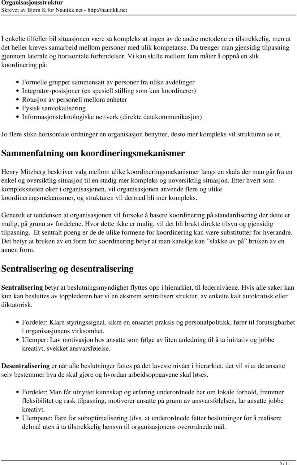 Vi kan skille mellom fem måter å oppnå en slik koordinering på: Formelle grupper sammensatt av personer fra ulike avdelinger Integrator-posisjoner (en spesiell stilling som kun koordinerer) Rotasjon