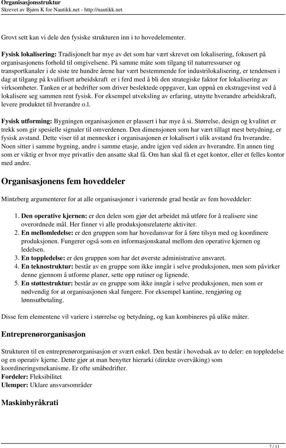 På samme måte som tilgang til naturressurser og transportkanaler i de siste tre hundre årene har vært bestemmende for industrilokalisering, er tendensen i dag at tilgang på kvalifisert arbeidskraft