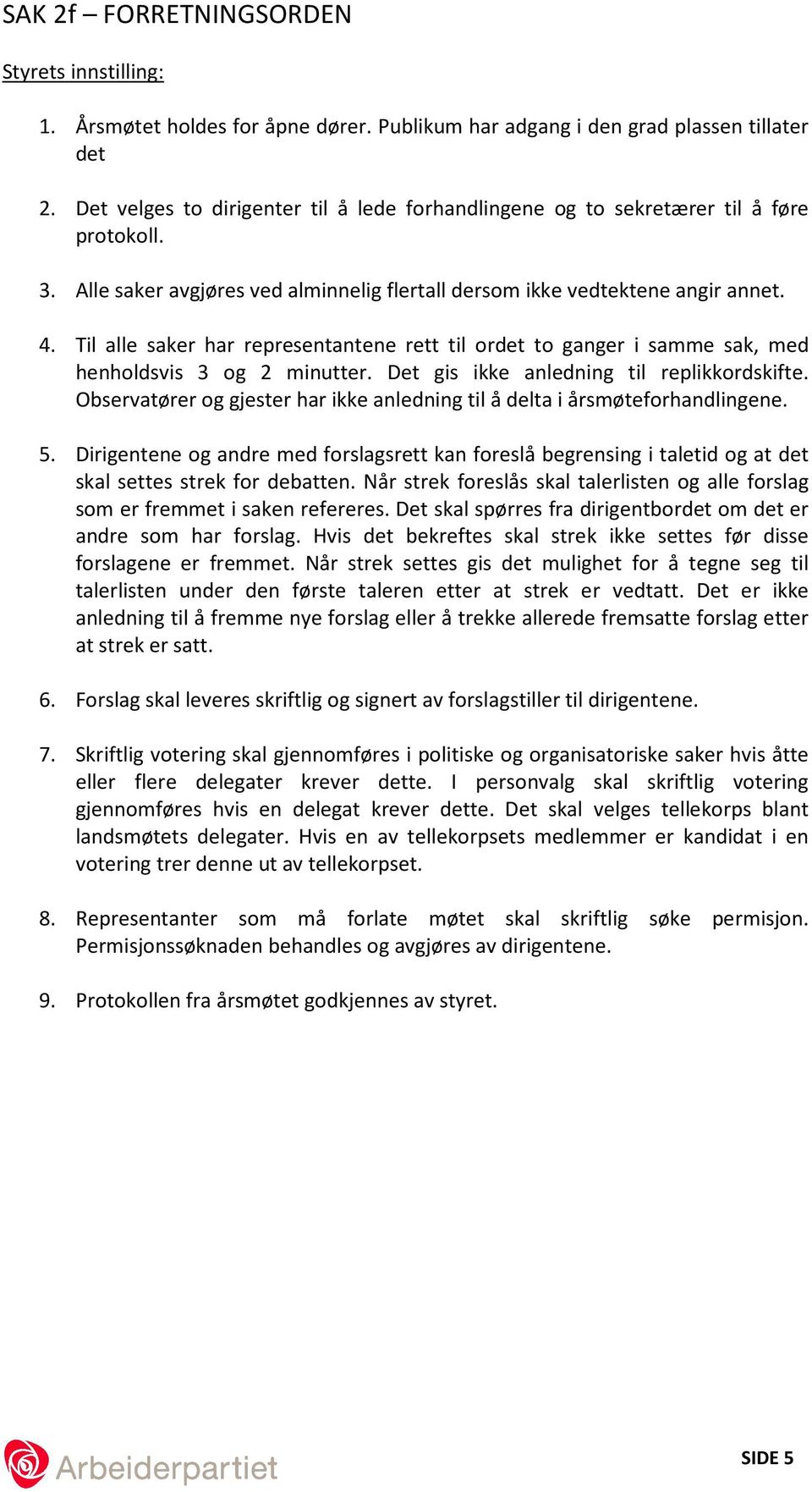 Til alle saker har representantene rett til ordet to ganger i samme sak, med henholdsvis 3 og 2 minutter. Det gis ikke anledning til replikkordskifte.