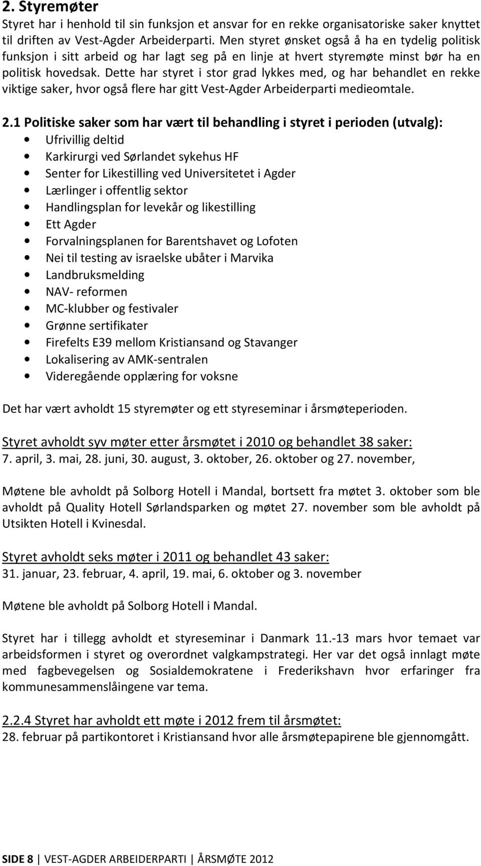 Dette har styret i stor grad lykkes med, og har behandlet en rekke viktige saker, hvor også flere har gitt Vest-Agder Arbeiderparti medieomtale. 2.