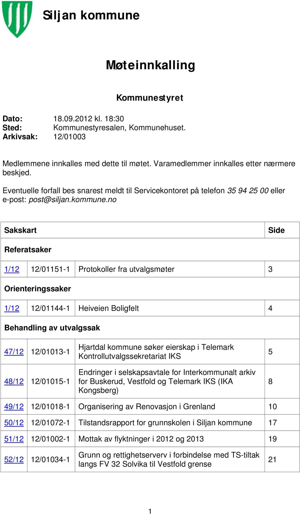 no Sakskart Side Referatsaker 1/12 12/01151-1 Protokoller fra utvalgsmøter 3 Orienteringssaker 1/12 12/01144-1 Heiveien Boligfelt 4 Behandling av utvalgssak 47/12 12/01013-1 48/12 12/01015-1 Hjartdal