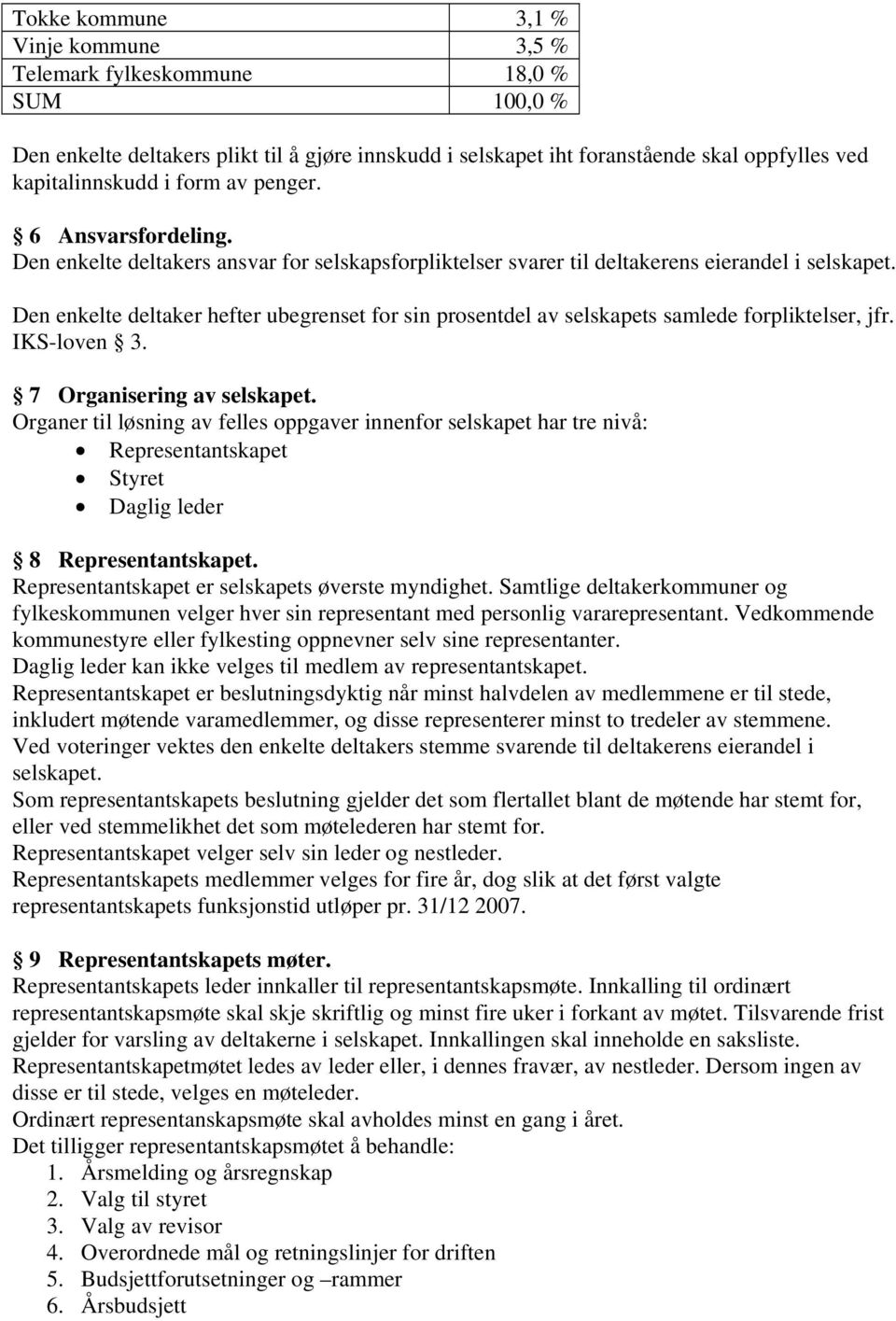 Den enkelte deltaker hefter ubegrenset for sin prosentdel av selskapets samlede forpliktelser, jfr. IKS-loven 3. 7 Organisering av selskapet.