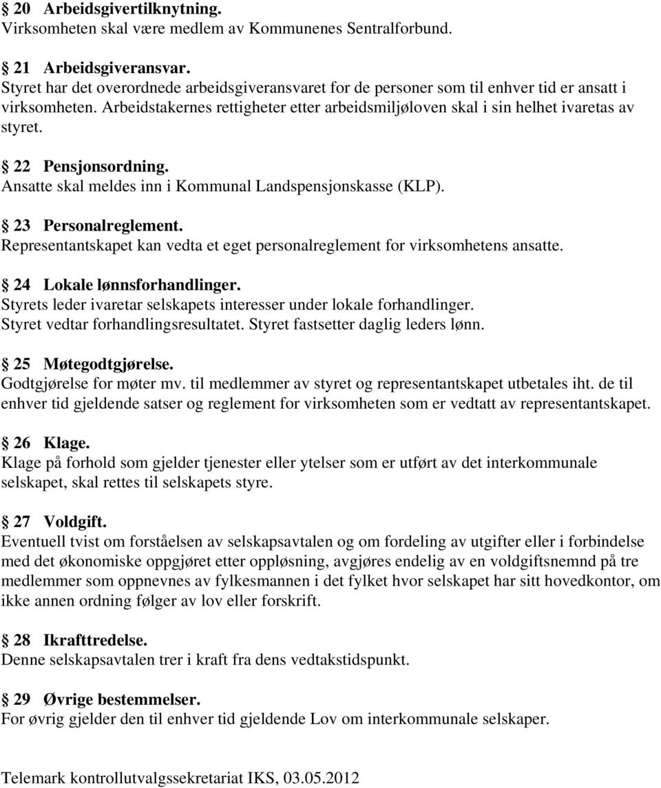 22 Pensjonsordning. Ansatte skal meldes inn i Kommunal Landspensjonskasse (KLP). 23 Personalreglement. Representantskapet kan vedta et eget personalreglement for virksomhetens ansatte.