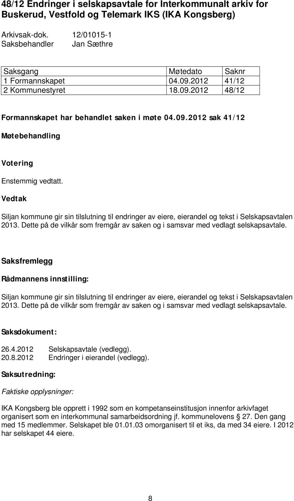 Vedtak Siljan kommune gir sin tilslutning til endringer av eiere, eierandel og tekst i Selskapsavtalen 2013. Dette på de vilkår som fremgår av saken og i samsvar med vedlagt selskapsavtale.