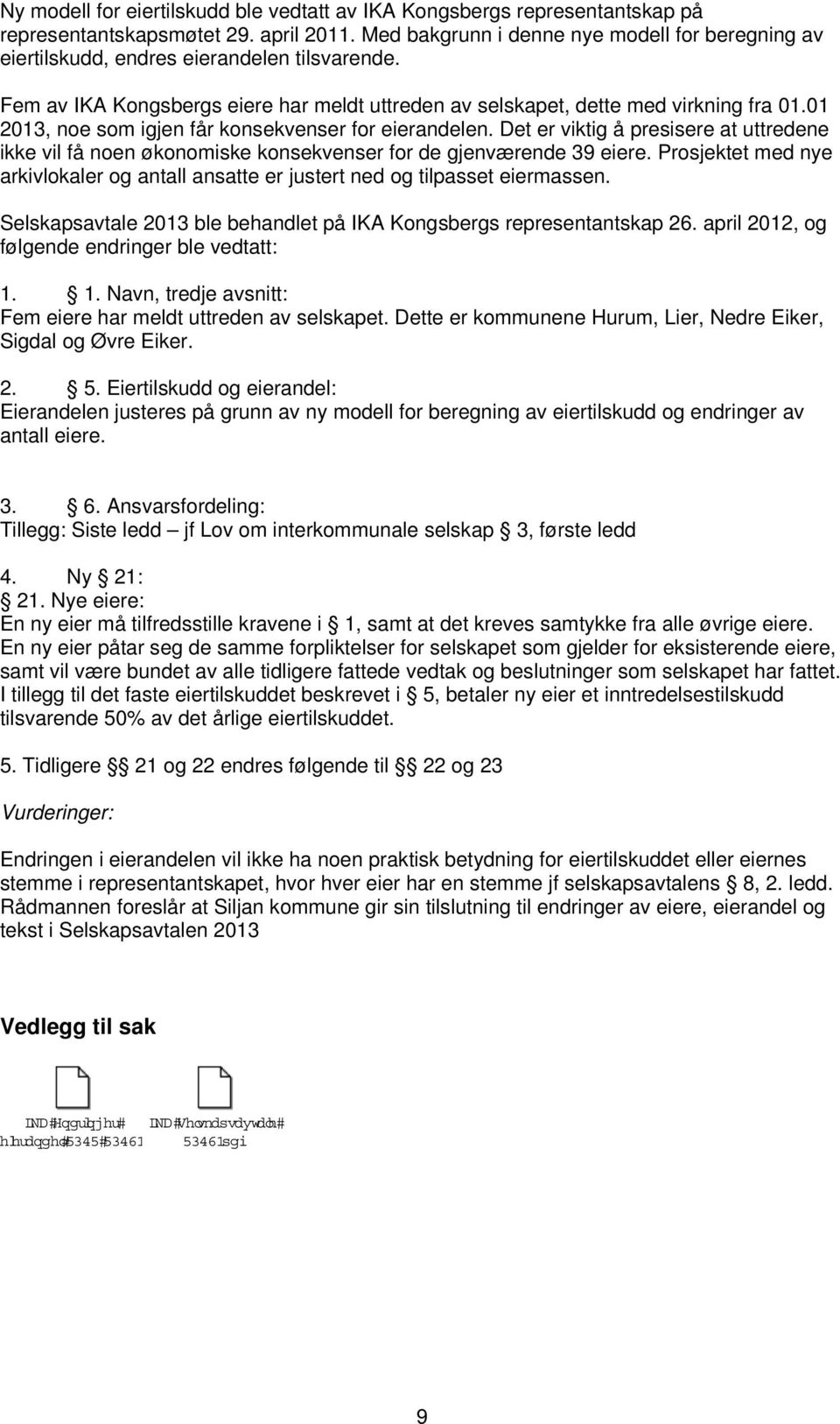 01 2013, noe som igjen får konsekvenser for eierandelen. Det er viktig å presisere at uttredene ikke vil få noen økonomiske konsekvenser for de gjenværende 39 eiere.