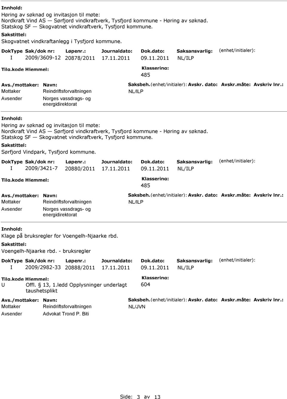 2009/3421-7 20880/2011 485 Avsender Norges vassdrags- og energidirektorat nnhold: Klage på bruksregler for Voengelh-Njaarke rbd. Voengelh-Njaarke rbd. - bruksregler 2009/2982-33 20888/2011 Tilg.