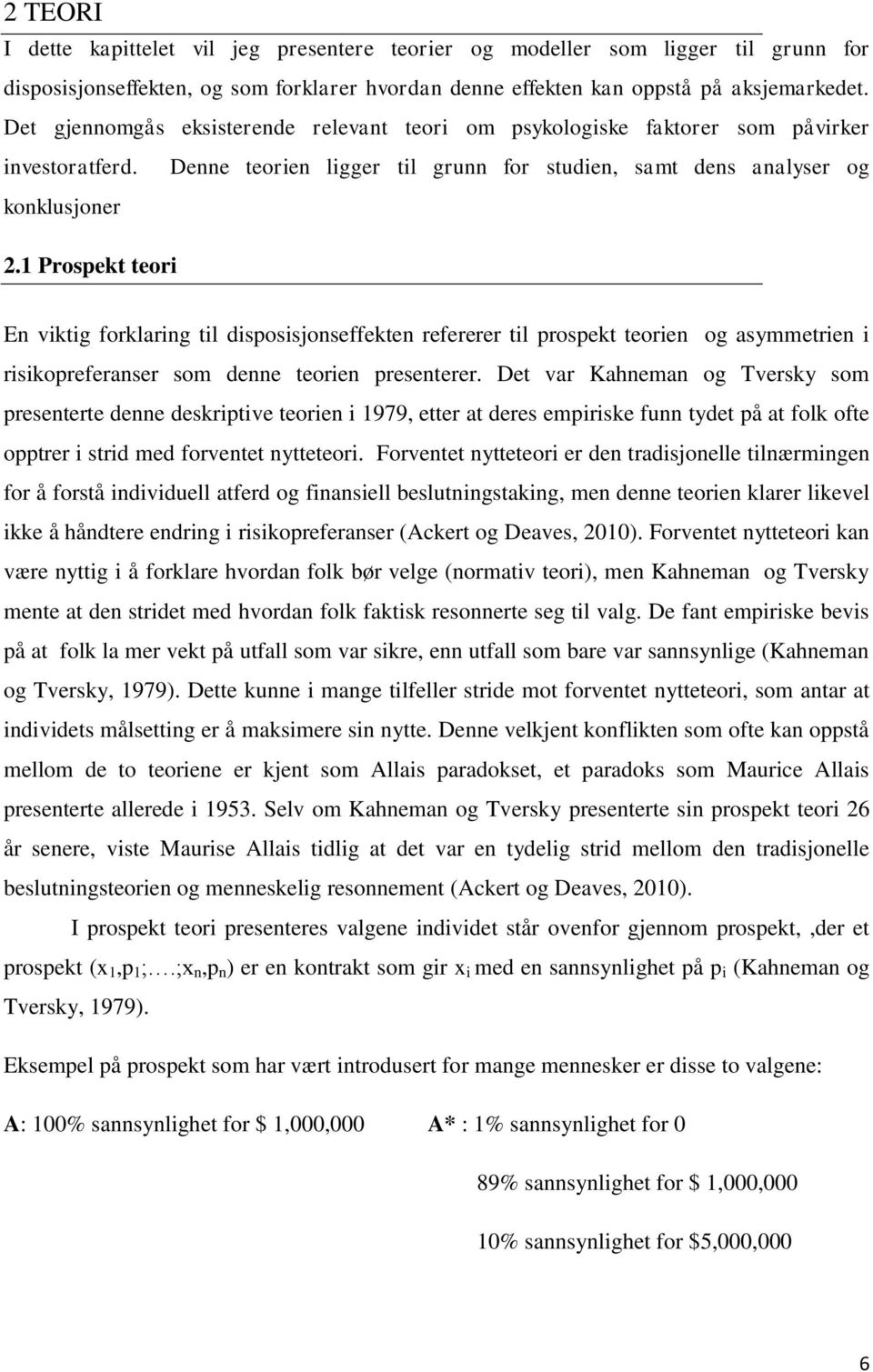 1 Prospekt teori En viktig forklaring til disposisjonseffekten refererer til prospekt teorien og asymmetrien i risikopreferanser som denne teorien presenterer.