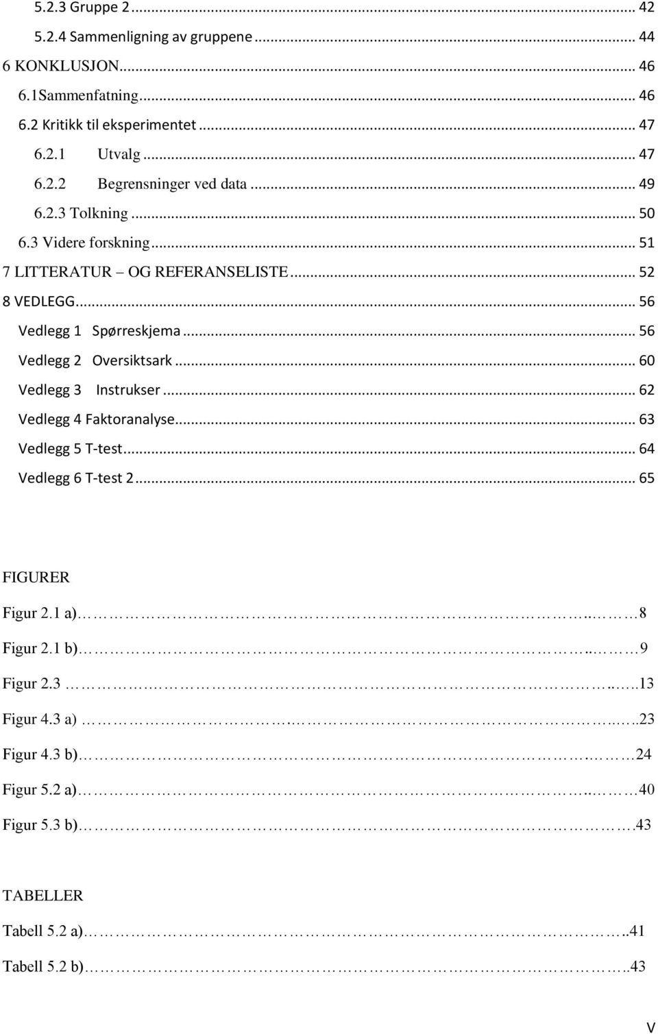 .. 60 Vedlegg 3 Instrukser... 62 Vedlegg 4 Faktoranalyse... 63 Vedlegg 5 T-test... 64 Vedlegg 6 T-test 2... 65 FIGURER Figur 2.1 a).. 8 Figur 2.1 b).