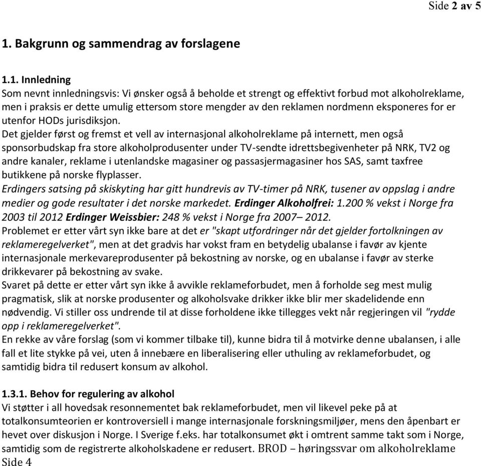 1. Innledning Som nevnt innledningsvis: Vi ønsker også å beholde et strengt og effektivt forbud mot alkoholreklame, men i praksis er dette umulig ettersom store mengder av den reklamen nordmenn