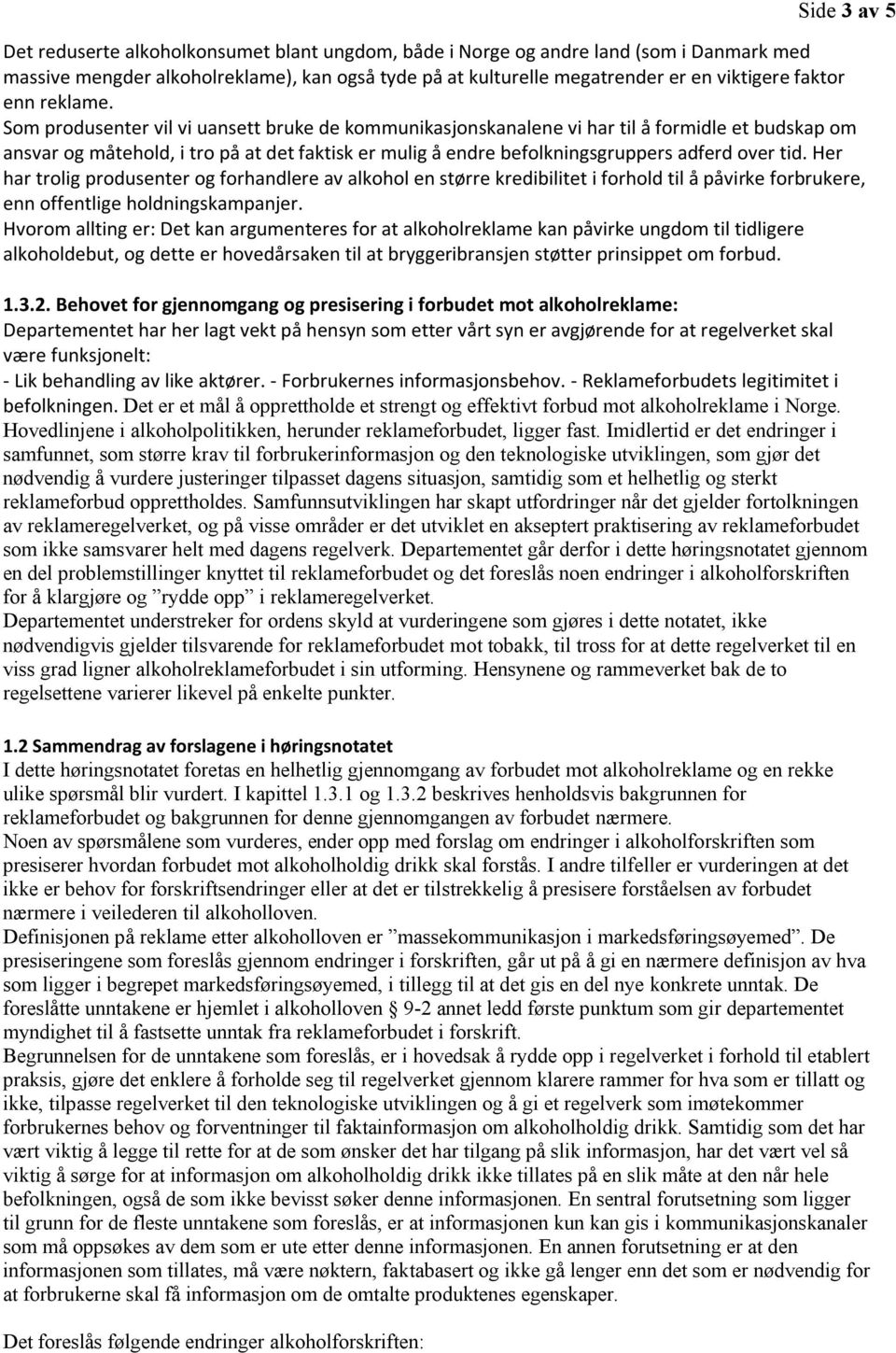 Som produsenter vil vi uansett bruke de kommunikasjonskanalene vi har til å formidle et budskap om ansvar og måtehold, i tro på at det faktisk er mulig å endre befolkningsgruppers adferd over tid.