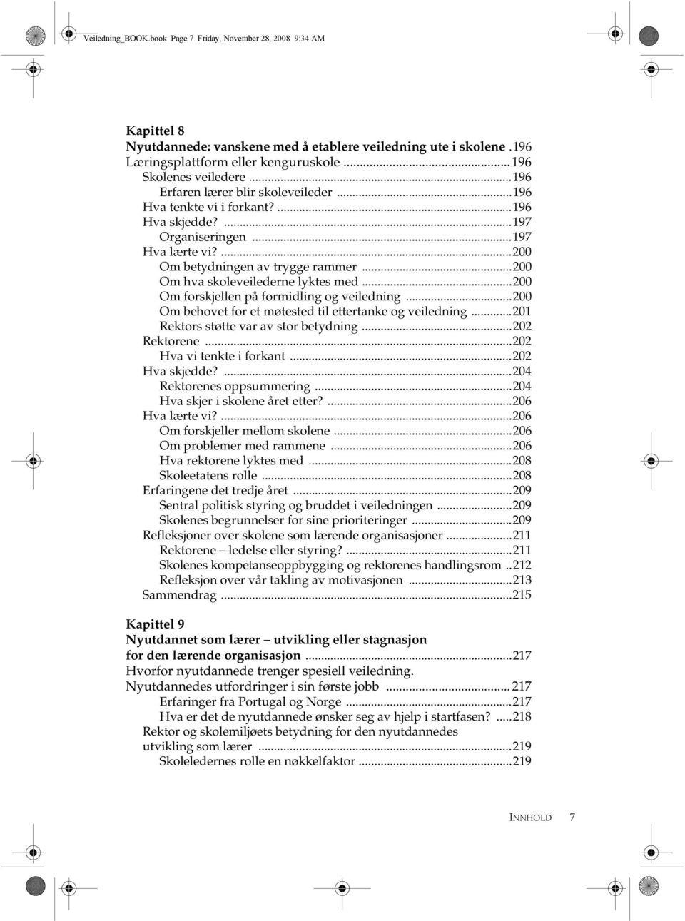 ..200 Om hva skoleveilederne lyktes med...200 Om forskjellen på formidling og veiledning...200 Om behovet for et møtested til ettertanke og veiledning...201 Rektors støtte var av stor betydning.