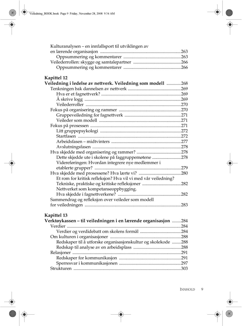 ..269 Hva er et fagnettverk?...269 Å skrive logg...269 Veilederroller...270 Fokus på organisering og rammer...270 Gruppeveiledning for fagnettverk...271 Veileder som modell...271 Fokus på prosessen.