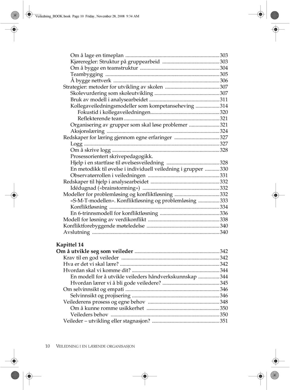 ..311 Kollegaveiledningsmodeller som kompetanseheving...314 Fokustid i kollegaveiledningen...320 Reflekterende team...321 Organisering av grupper som skal løse problemer...321 Aksjonslæring.