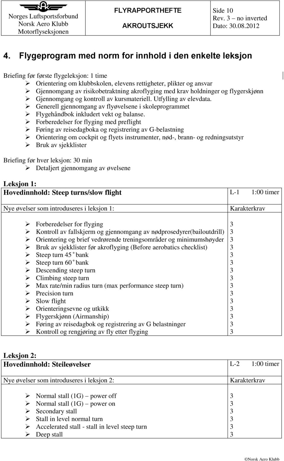 akroflyging med krav holdninger og flygerskjønn Gjennomgang og kontroll av kursmateriell. Utfylling av elevdata.