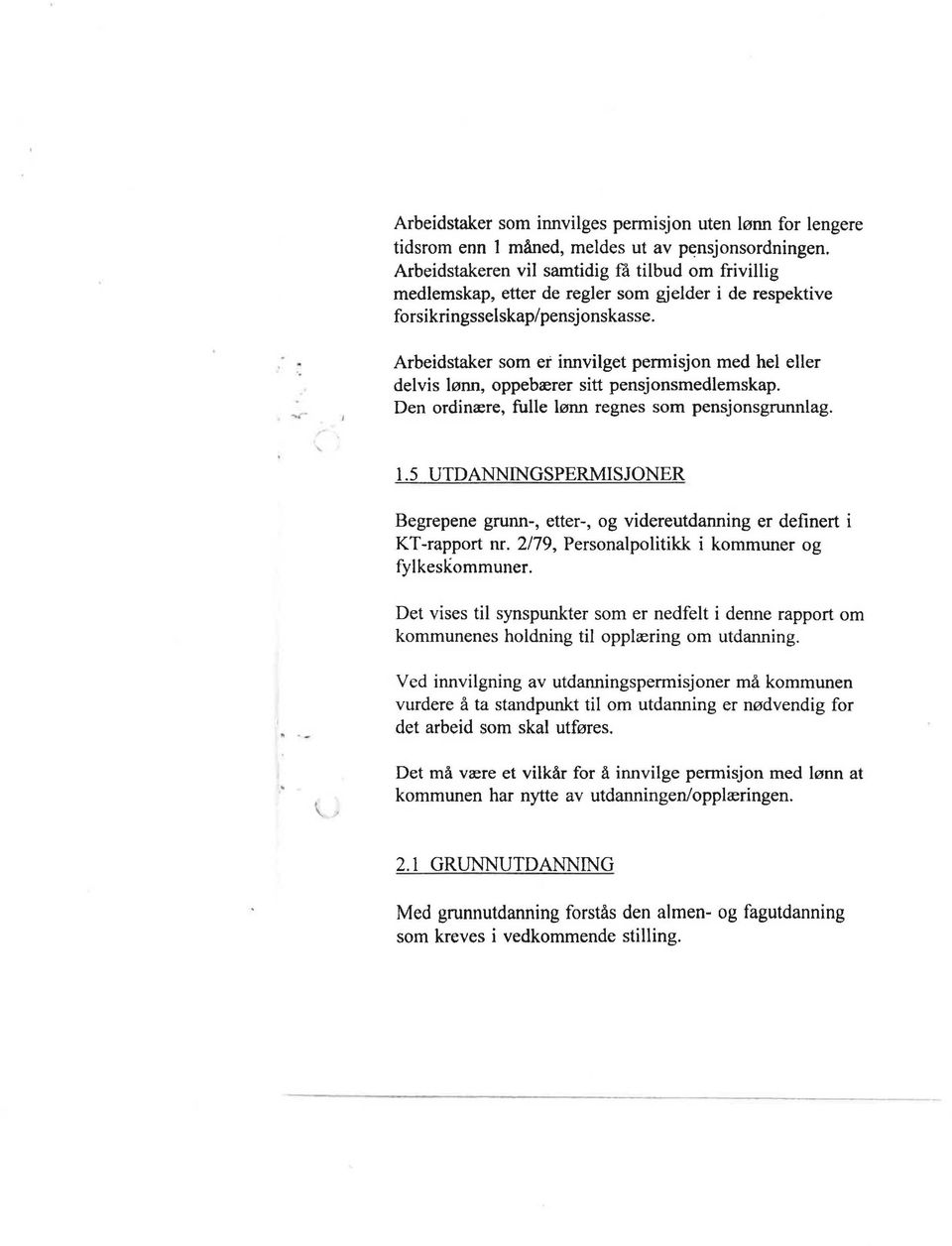 ' Arbeidstaker som er innvilget permisjon med hel eller delvis lønn, oppebærer sitt pensjonsmedlemskap. Den ordinære, fulle lønn regnes som pensjonsgrunnlag. 1.