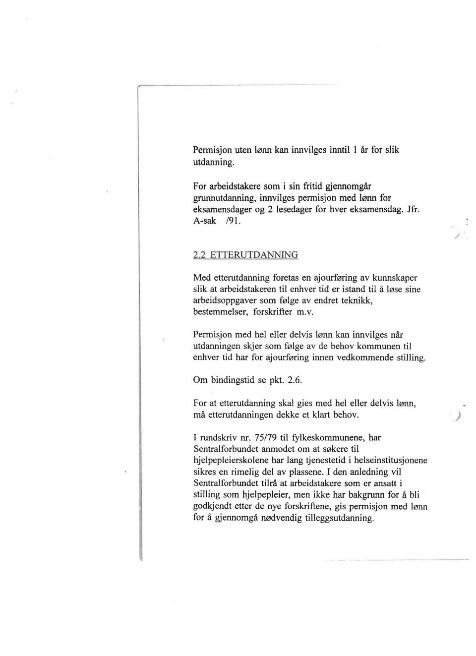 2 ETTERUTDANNING Med etterutdanning foretas en ajourføring av kunnskaper slik at arbeidstakeren til enhver tid er istand til å løse sine arbeidsoppgaver som følge av endret teknikk, bestemmelser,