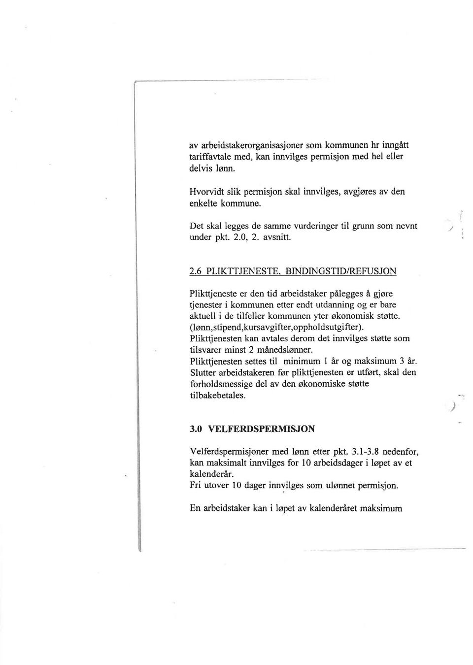 6 PLIKTTJENESTE, BINDINGSTID/REFUSJON Plikttjeneste er den tid arbeidstaker pålegges å gjøre ~enester i kommunen etter endt utdanning og er bare aktuell i de tilfeller kommunen yter økonomisk støtte.