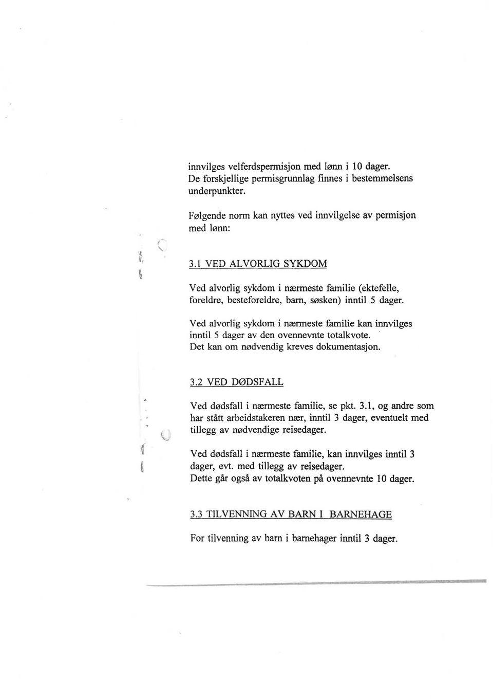 Ved alvorlig sykdom i nærmeste familie kan innvilges inntil 5 dager av den ovennevnte totalkvote. Det kan om nødvendig kreves dokumentasjon. 3.