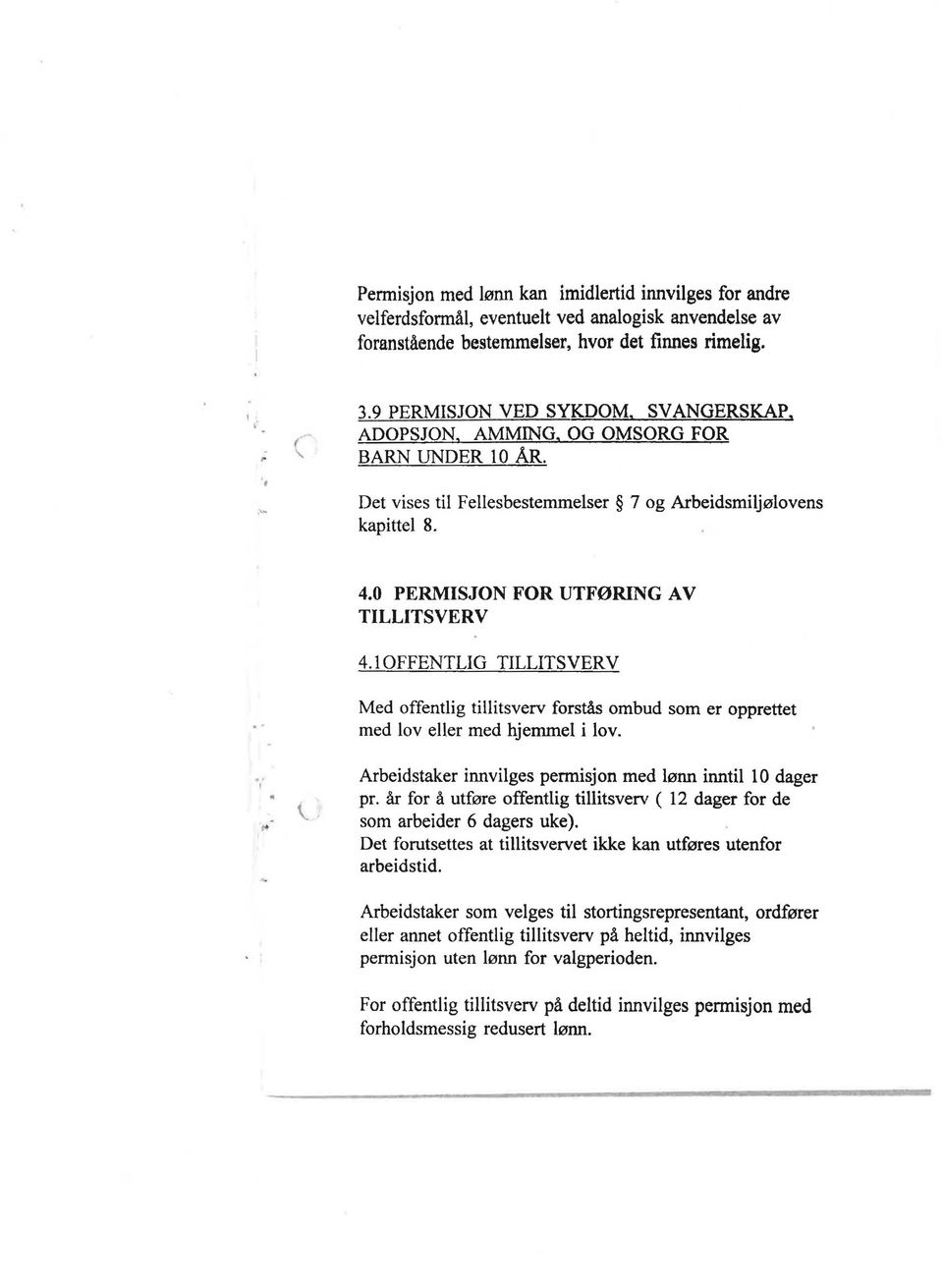 10FFENTLIG TILLITSVERV Med offentlig tillitsverv forstås ombud som er opprettet med lov eller med hjemmel i lov. Arbeidstaker innvilges permisjon med lønn inntil 10 dager pr.