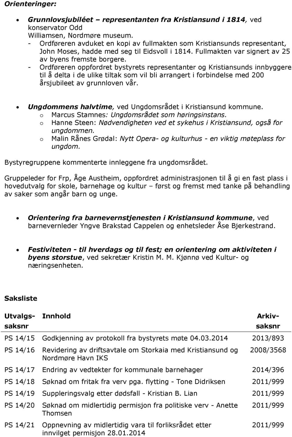 - Ordføreren oppfordret bystyrets representanter og Kristiansunds innbyggere til å delta i de ulike tiltak som vil bli arrangert i forbindelse med 200 årsjubileet av grunnloven vår.