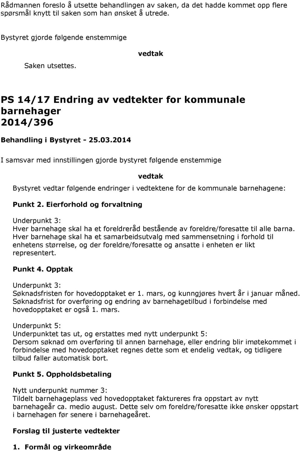 barnehagene: Punkt 2. Eierforhold og forvaltning Underpunkt 3: Hver barnehage skal ha et foreldreråd bestående av foreldre/foresatte til alle barna.