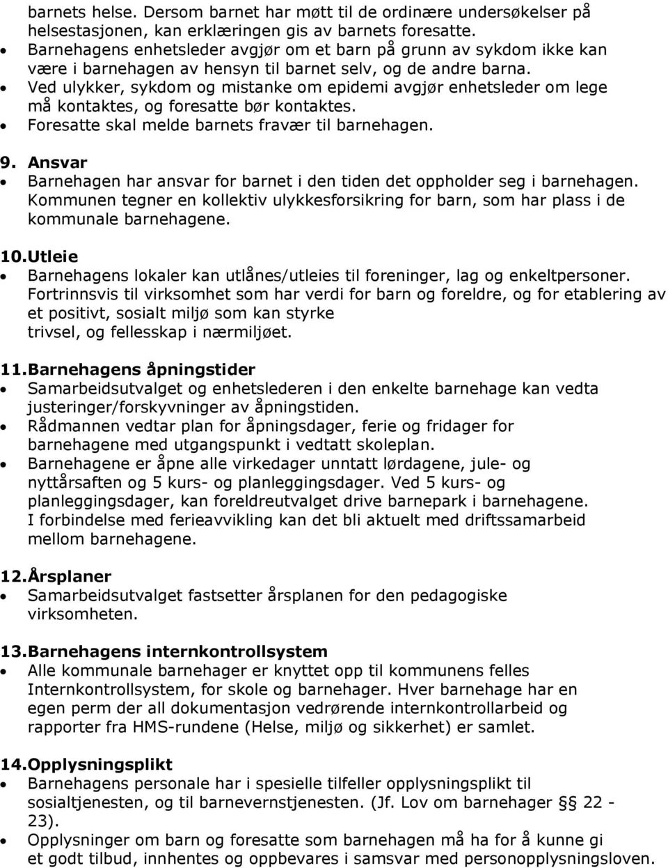 Ved ulykker, sykdom og mistanke om epidemi avgjør enhetsleder om lege må kontaktes, og foresatte bør kontaktes. Foresatte skal melde barnets fravær til barnehagen. 9.