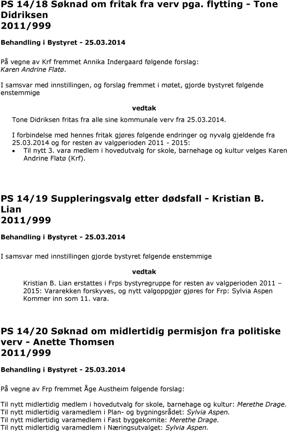 I forbindelse med hennes fritak gjøres følgende endringer og nyvalg gjeldende fra 25.03.2014 og for resten av valgperioden 2011-2015: Til nytt 3.