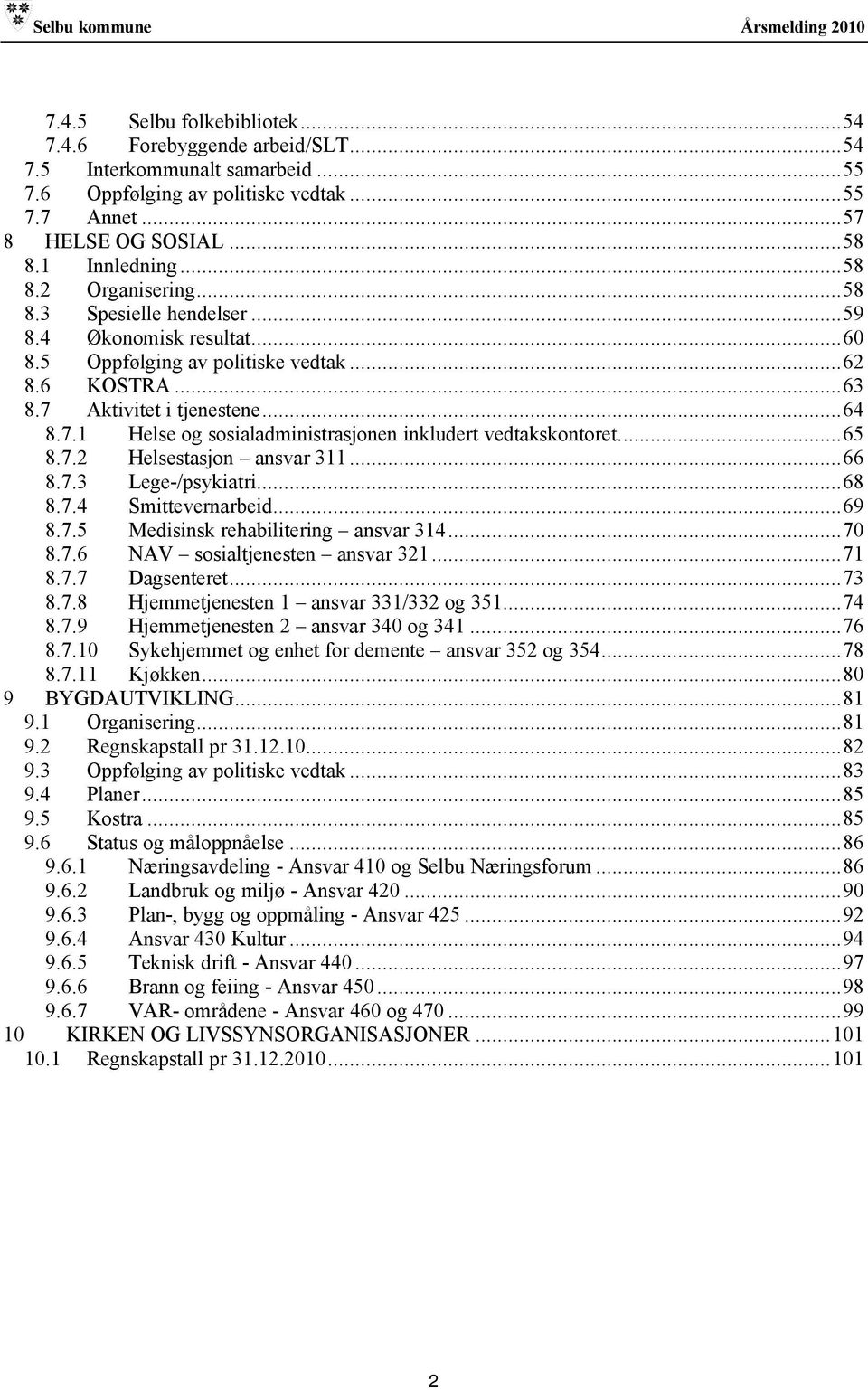 ..65 8.7.2 Helsestasjon ansvar 311...66 8.7.3 Lege-/psykiatri...68 8.7.4 Smittevernarbeid...69 8.7.5 Medisinsk rehabilitering ansvar 314...70 8.7.6 NAV sosialtjenesten ansvar 321...71 8.7.7 Dagsenteret.