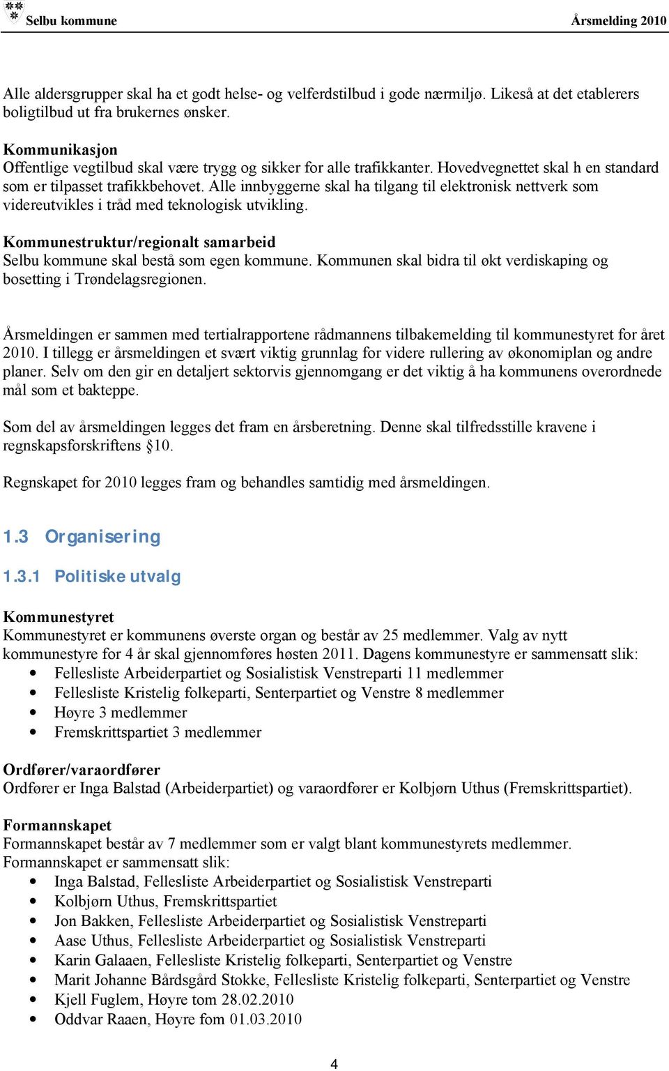 Alle innbyggerne skal ha tilgang til elektronisk nettverk som videreutvikles i tråd med teknologisk utvikling. Kommunestruktur/regionalt samarbeid Selbu kommune skal bestå som egen kommune.