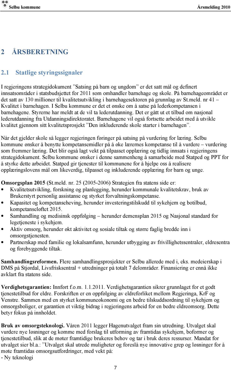 På barnehageområdet er det satt av 130 millioner til kvalitetsutvikling i barnehagesektoren på grunnlag av St.meld. nr 41 Kvalitet i barnehagen.