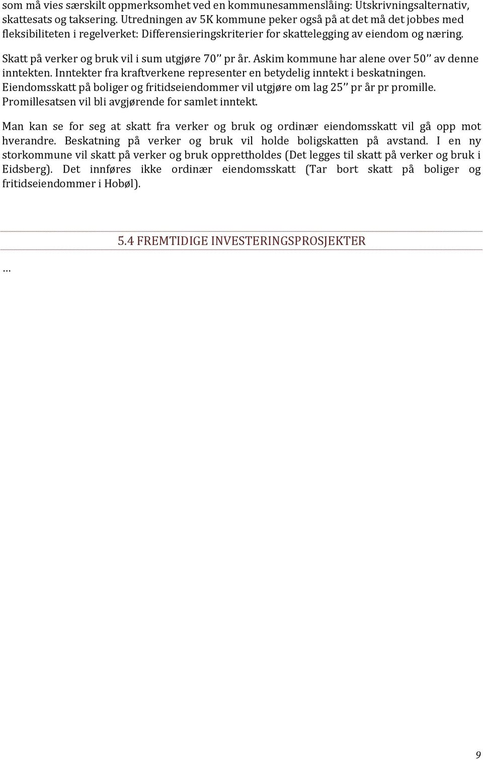 Skatt på verker og bruk vil i sum utgjøre 70 pr år. Askim kommune har alene over 50 av denne inntekten. Inntekter fra kraftverkene representer en betydelig inntekt i beskatningen.