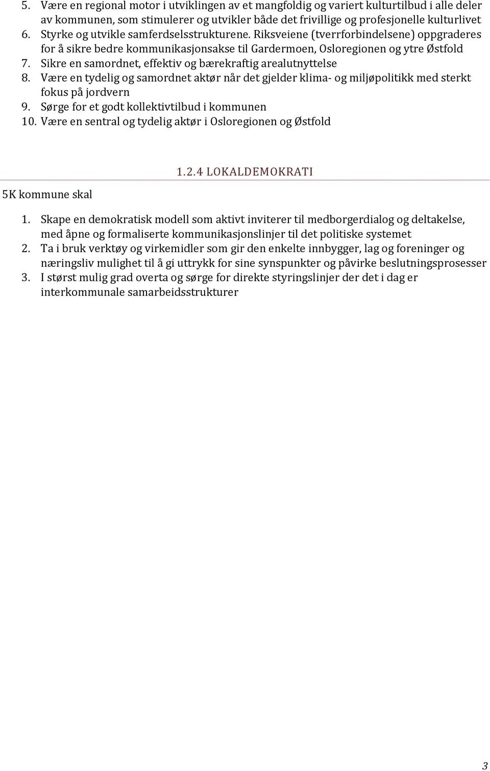 Sikre en samordnet, effektiv og bærekraftig arealutnyttelse 8. Være en tydelig og samordnet aktør når det gjelder klima- og miljøpolitikk med sterkt fokus på jordvern 9.