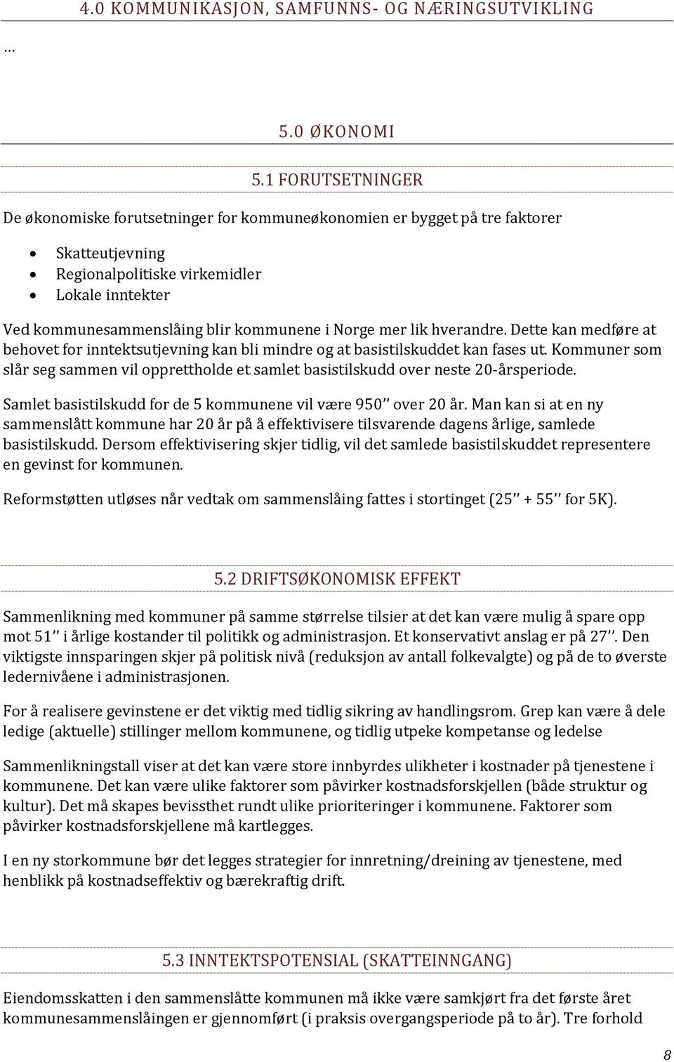 Norge mer lik hverandre. Dette kan medføre at behovet for inntektsutjevning kan bli mindre og at basistilskuddet kan fases ut.