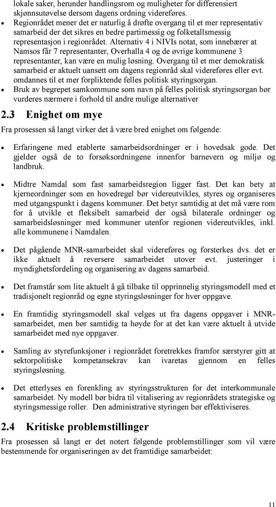 Alternativ 4 i NIVIs notat, som innebærer at Namsos får 7 representanter, Overhalla 4 og de øvrige kommunene 3 representanter, kan være en mulig løsning.