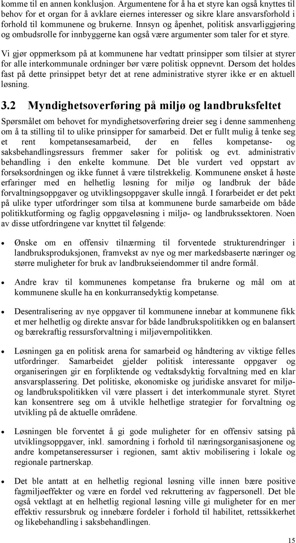 Vi gjør oppmerksom på at kommunene har vedtatt prinsipper som tilsier at styrer for alle interkommunale ordninger bør være politisk oppnevnt.