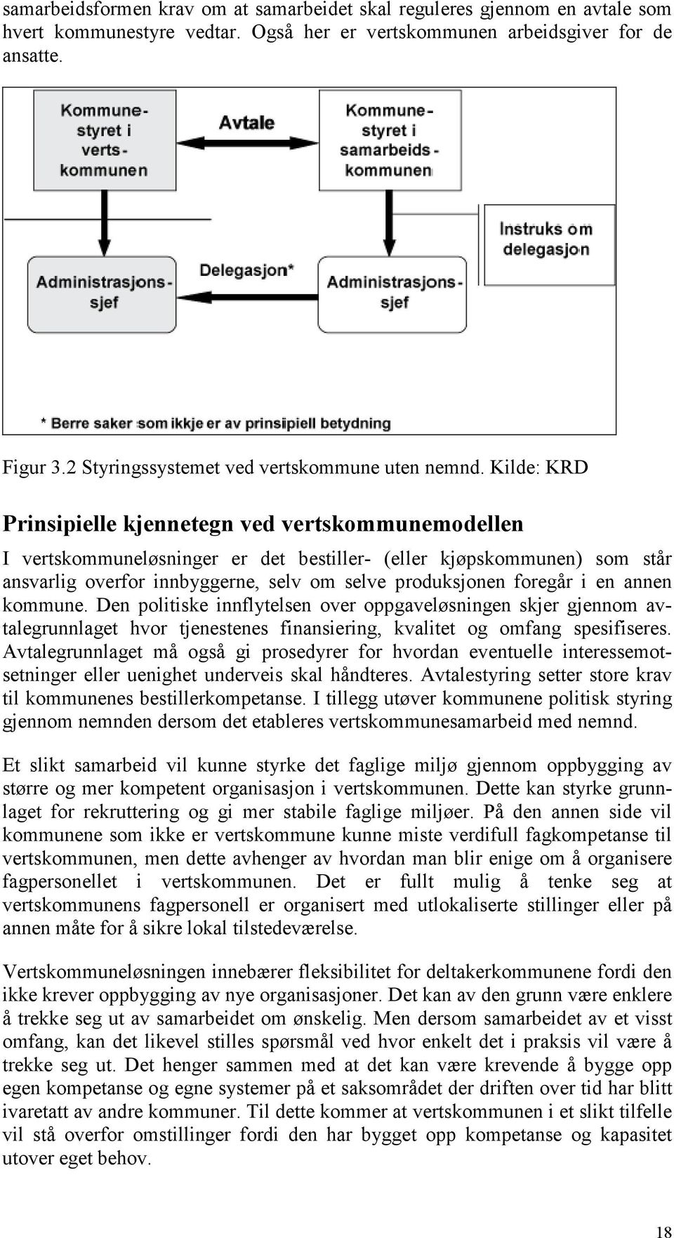 Kilde: KRD Prinsipielle kjennetegn ved vertskommunemodellen I vertskommuneløsninger er det bestiller- (eller kjøpskommunen) som står ansvarlig overfor innbyggerne, selv om selve produksjonen foregår