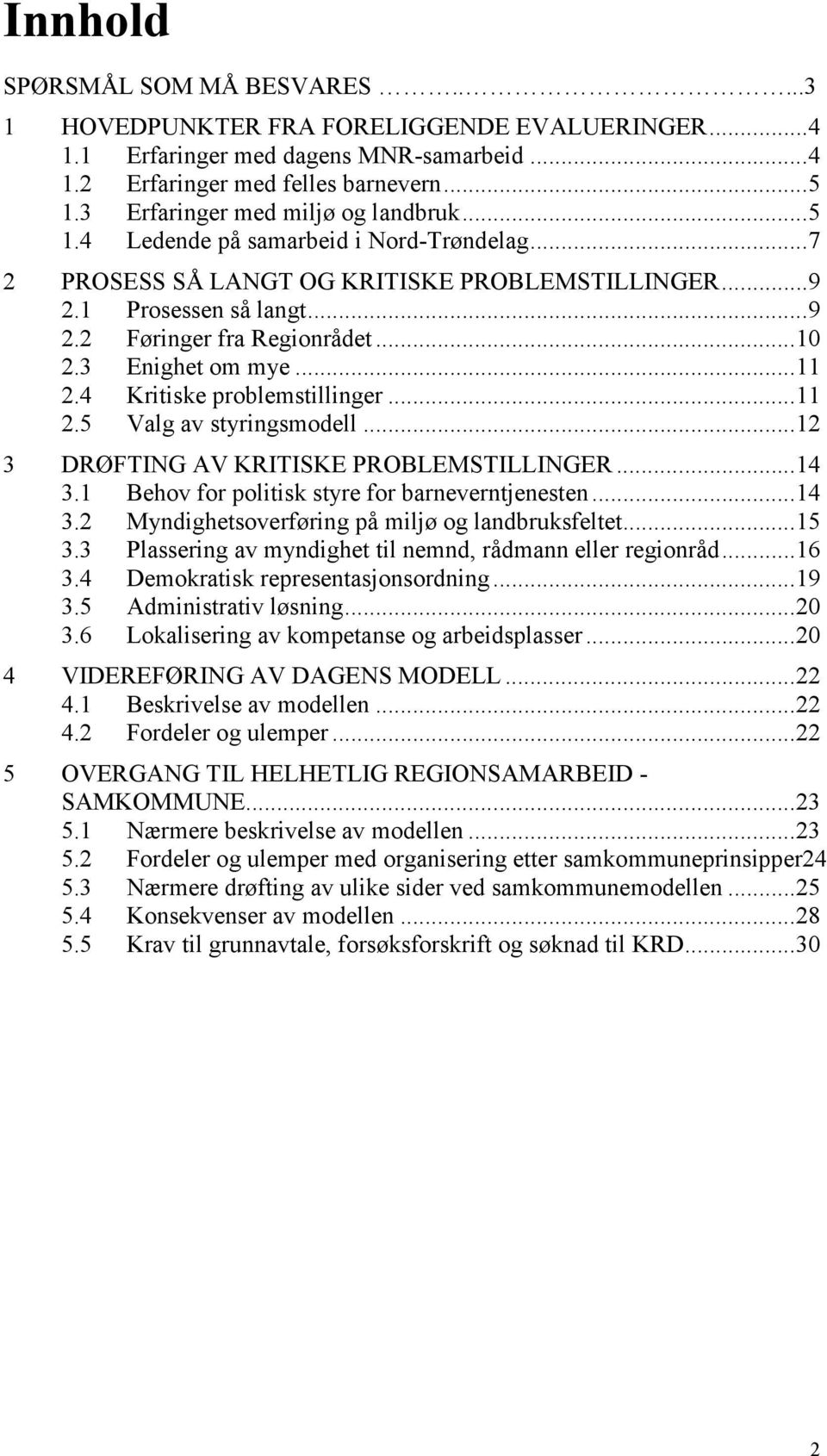 3 Enighet om mye...11 2.4 Kritiske problemstillinger...11 2.5 Valg av styringsmodell...12 3 DRØFTING AV KRITISKE PROBLEMSTILLINGER...14 3.1 Behov for politisk styre for barneverntjenesten...14 3.2 Myndighetsoverføring på miljø og landbruksfeltet.