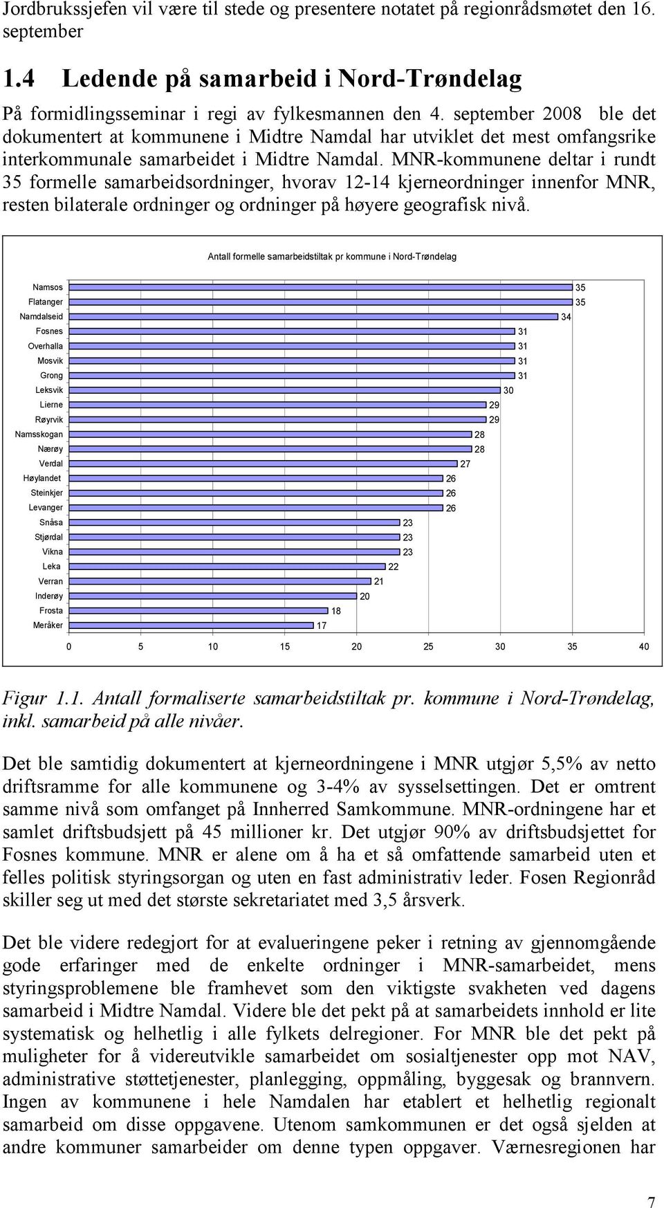 MNR-kommunene deltar i rundt 35 formelle samarbeidsordninger, hvorav 12-14 kjerneordninger innenfor MNR, resten bilaterale ordninger og ordninger på høyere geografisk nivå.