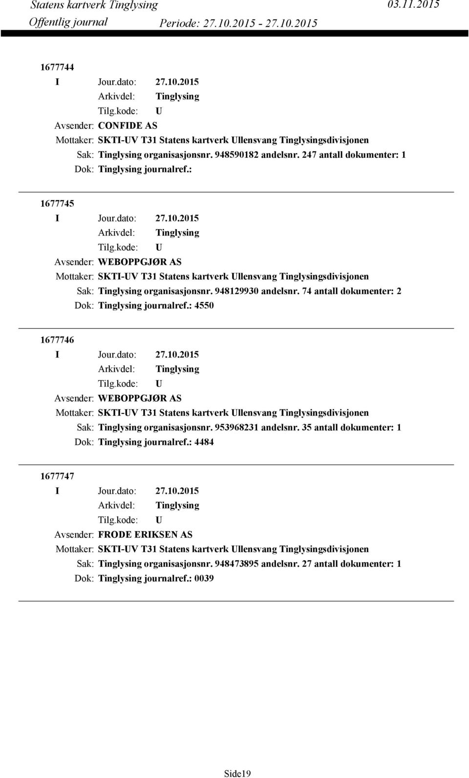 74 antall dokumenter: 2 Dok: journalref.: 4550 1677746 Avsender: WEBOPPGJØR AS Mottaker: SKTI-V T31 Statens kartverk llensvang sdivisjonen organisasjonsnr. 953968231 andelsnr.