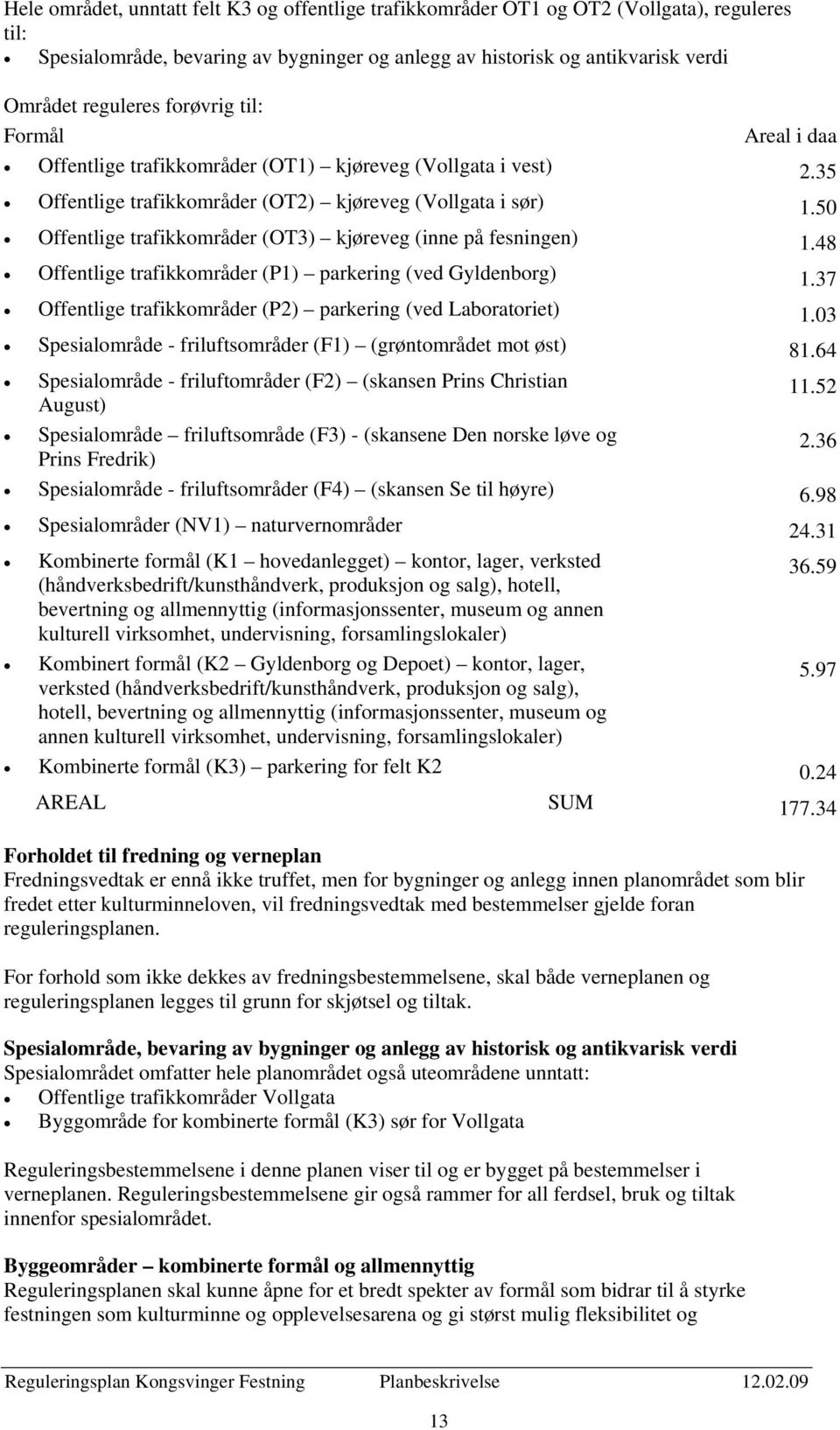 50 Offentlige trafikkområder (OT3) kjøreveg (inne på fesningen) 1.48 Offentlige trafikkområder (P1) parkering (ved Gyldenborg) 1.37 Offentlige trafikkområder (P2) parkering (ved Laboratoriet) 1.