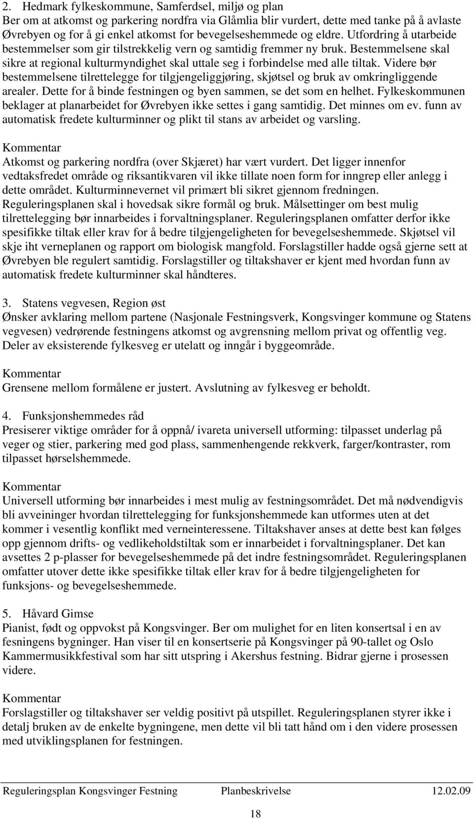 Bestemmelsene skal sikre at regional kulturmyndighet skal uttale seg i forbindelse med alle tiltak.