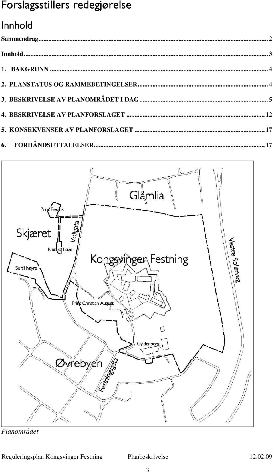 BESKRIVELSE AV PLANOMRÅDET I DAG... 5 4. BESKRIVELSE AV PLANFORSLAGET.