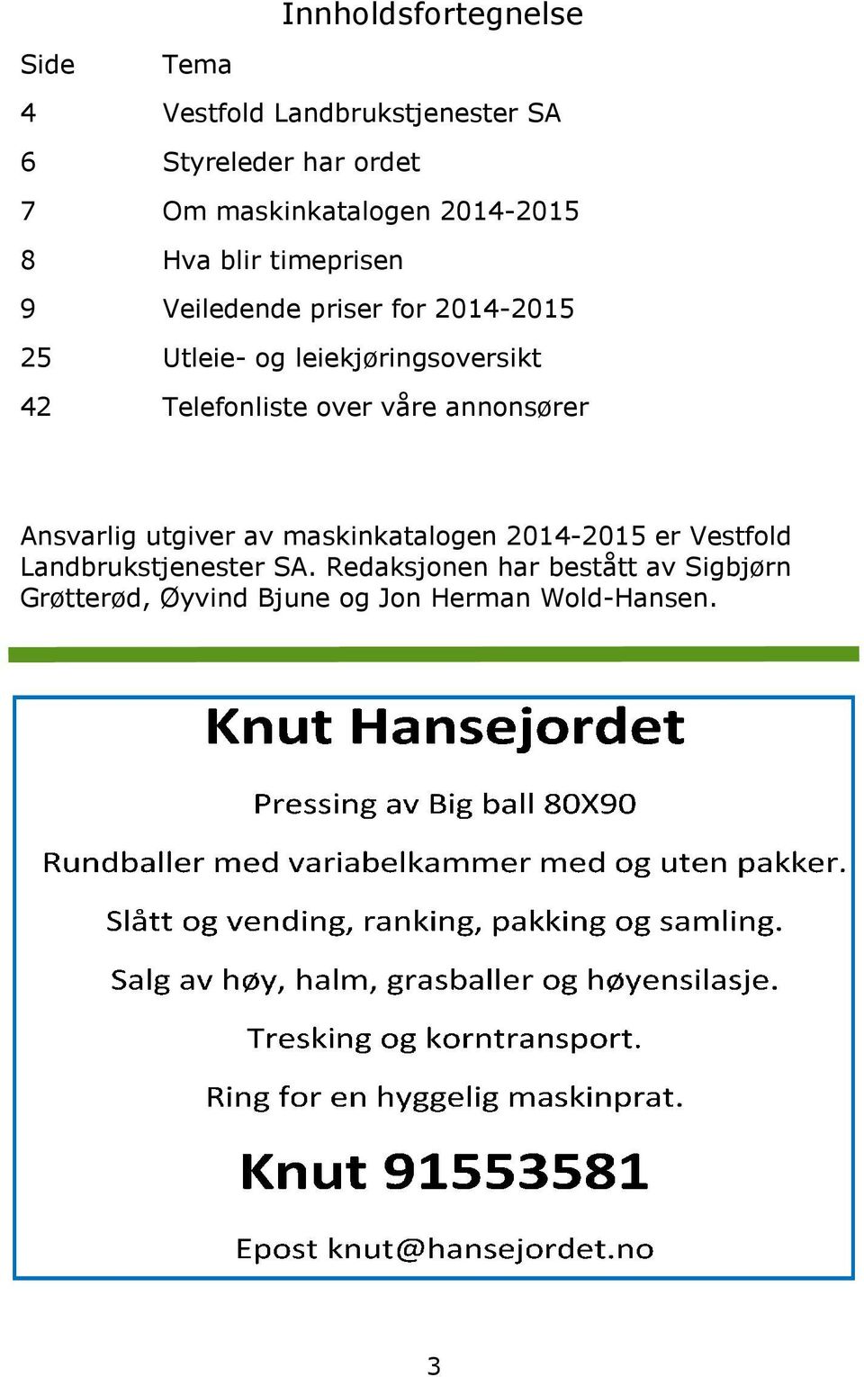 leiekjøringsoversikt 42 Telefonliste over våre annonsører Ansvarlig utgiver av maskinkatalogen